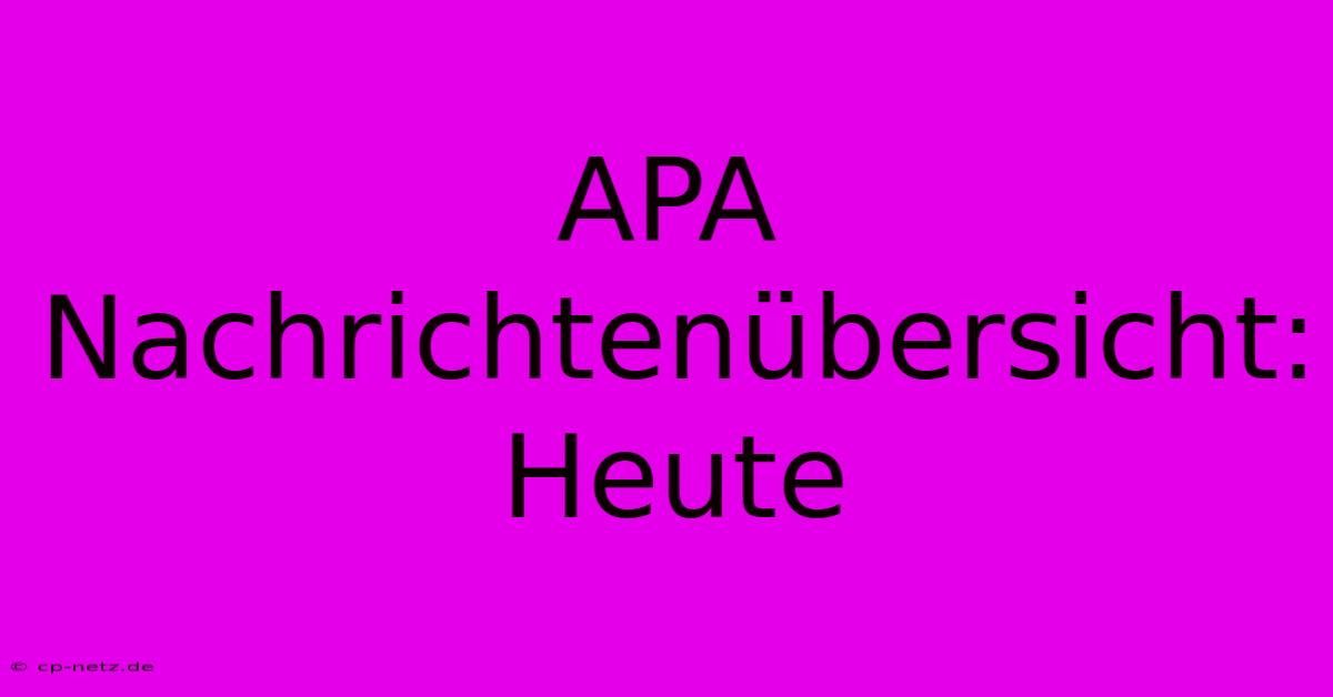 APA Nachrichtenübersicht: Heute