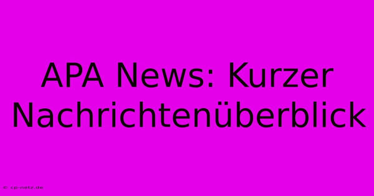 APA News: Kurzer Nachrichtenüberblick