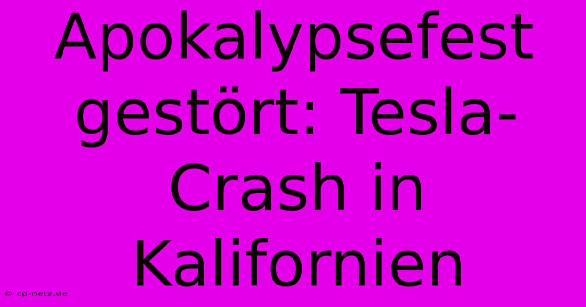 Apokalypsefest Gestört: Tesla-Crash In Kalifornien