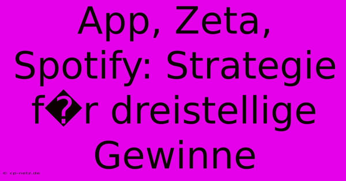 App, Zeta, Spotify: Strategie F�r Dreistellige Gewinne