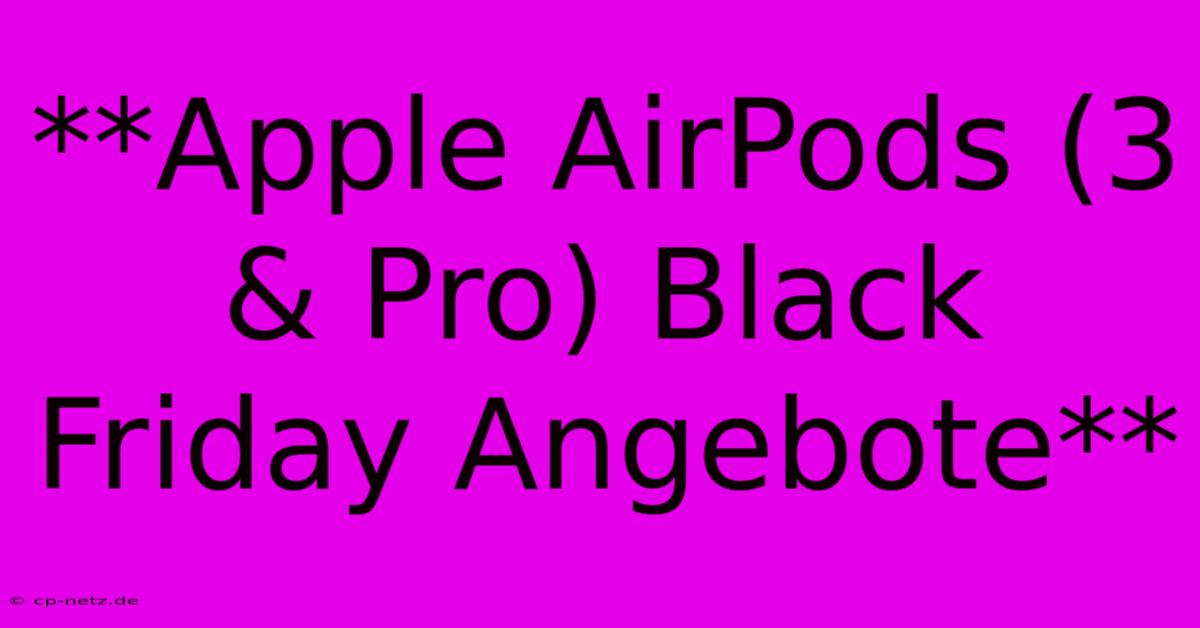 **Apple AirPods (3 & Pro) Black Friday Angebote**