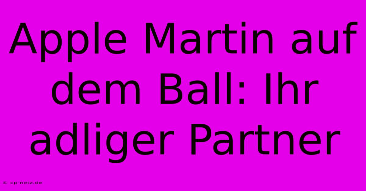 Apple Martin Auf Dem Ball: Ihr Adliger Partner