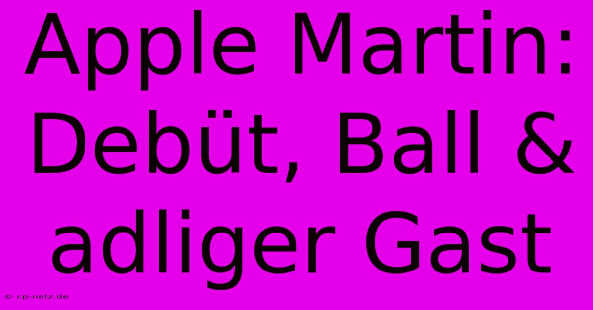 Apple Martin: Debüt, Ball & Adliger Gast