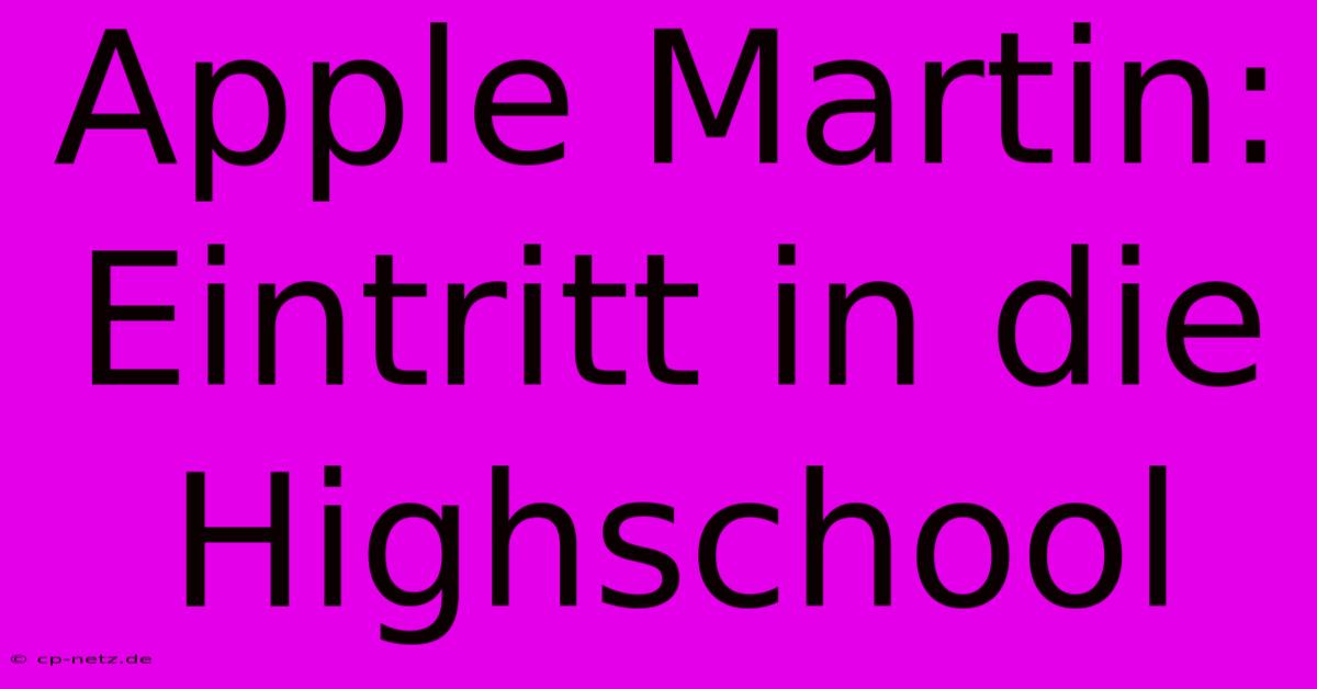 Apple Martin:  Eintritt In Die Highschool