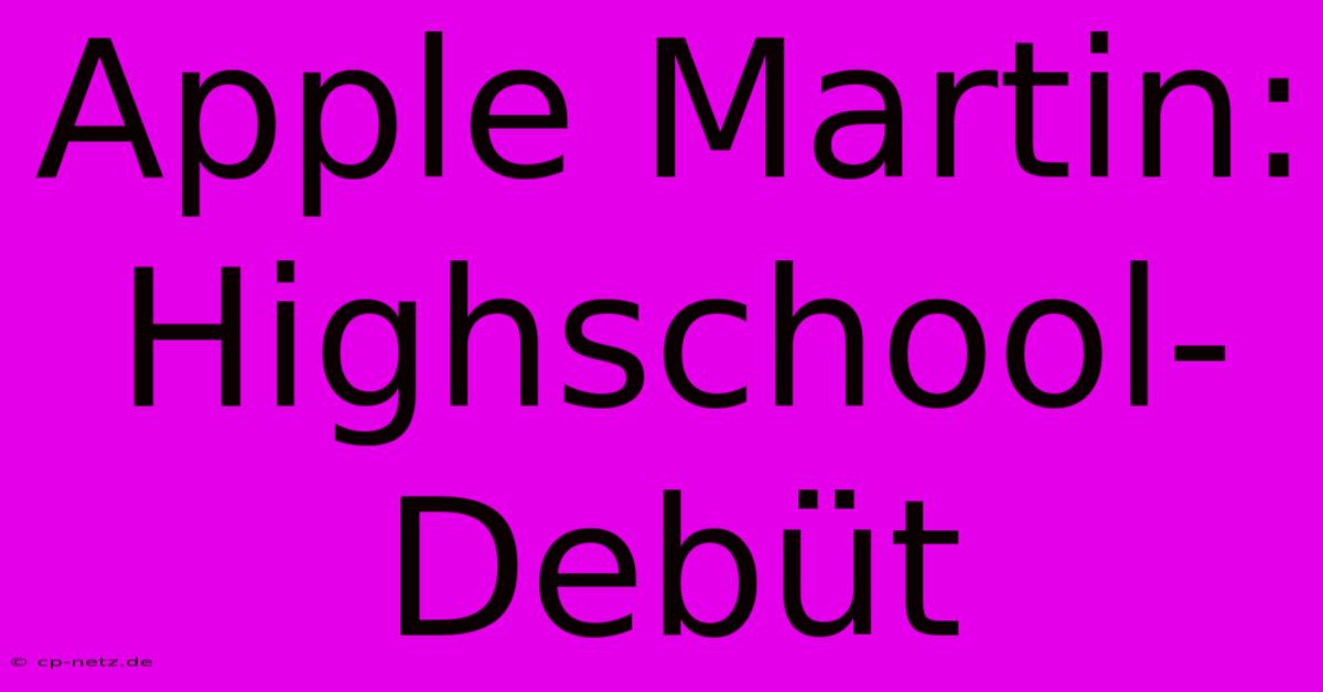 Apple Martin: Highschool-Debüt