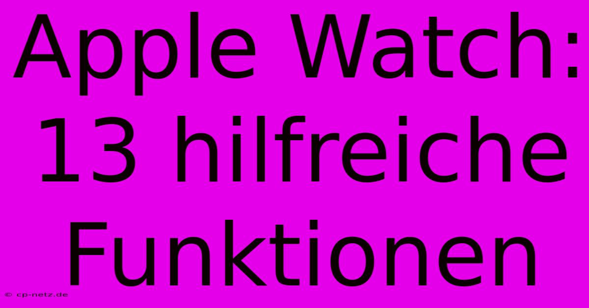 Apple Watch: 13 Hilfreiche Funktionen