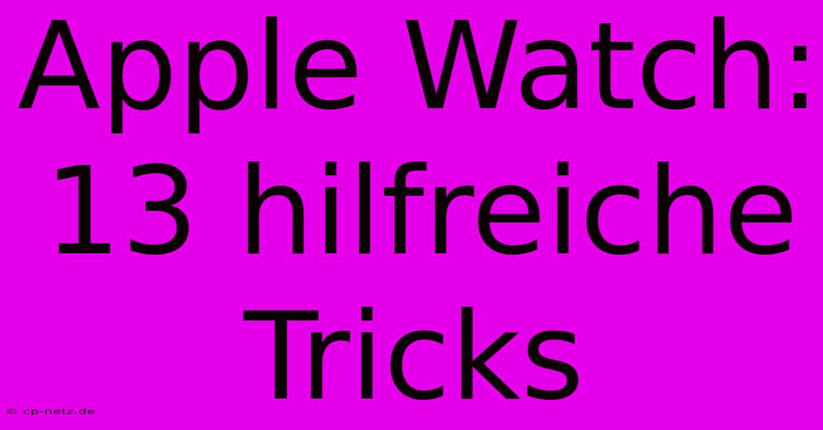 Apple Watch: 13 Hilfreiche Tricks