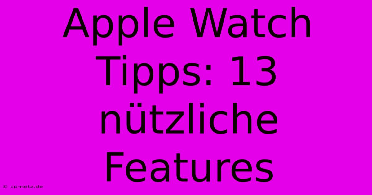 Apple Watch Tipps: 13 Nützliche Features