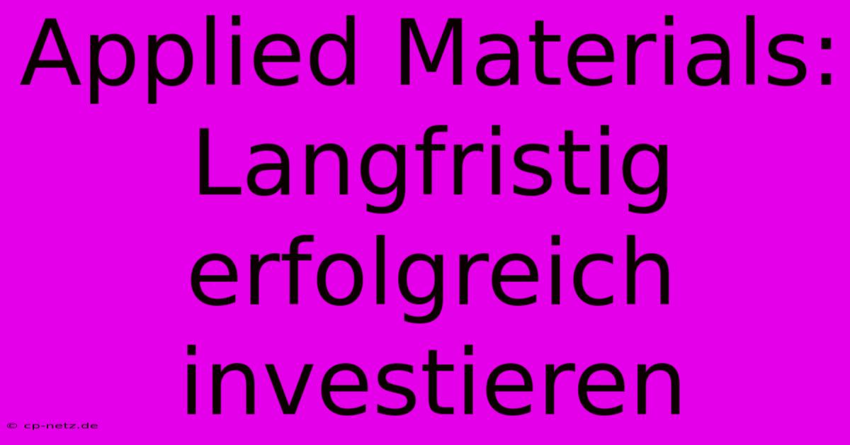 Applied Materials: Langfristig Erfolgreich Investieren