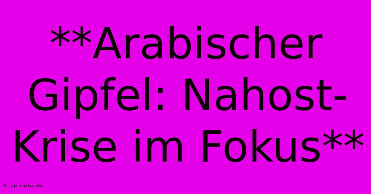 **Arabischer Gipfel: Nahost-Krise Im Fokus**