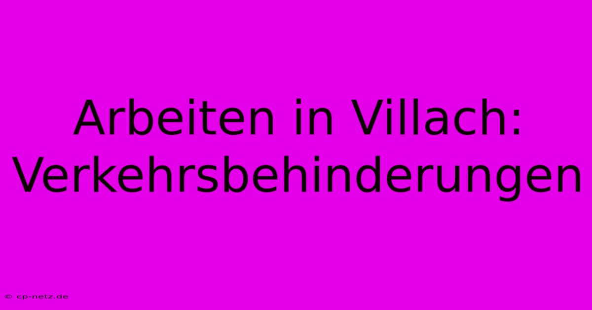 Arbeiten In Villach: Verkehrsbehinderungen