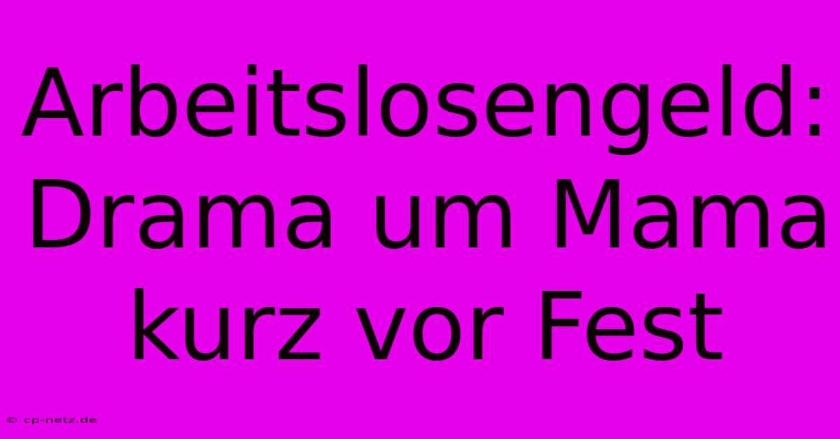 Arbeitslosengeld: Drama Um Mama Kurz Vor Fest