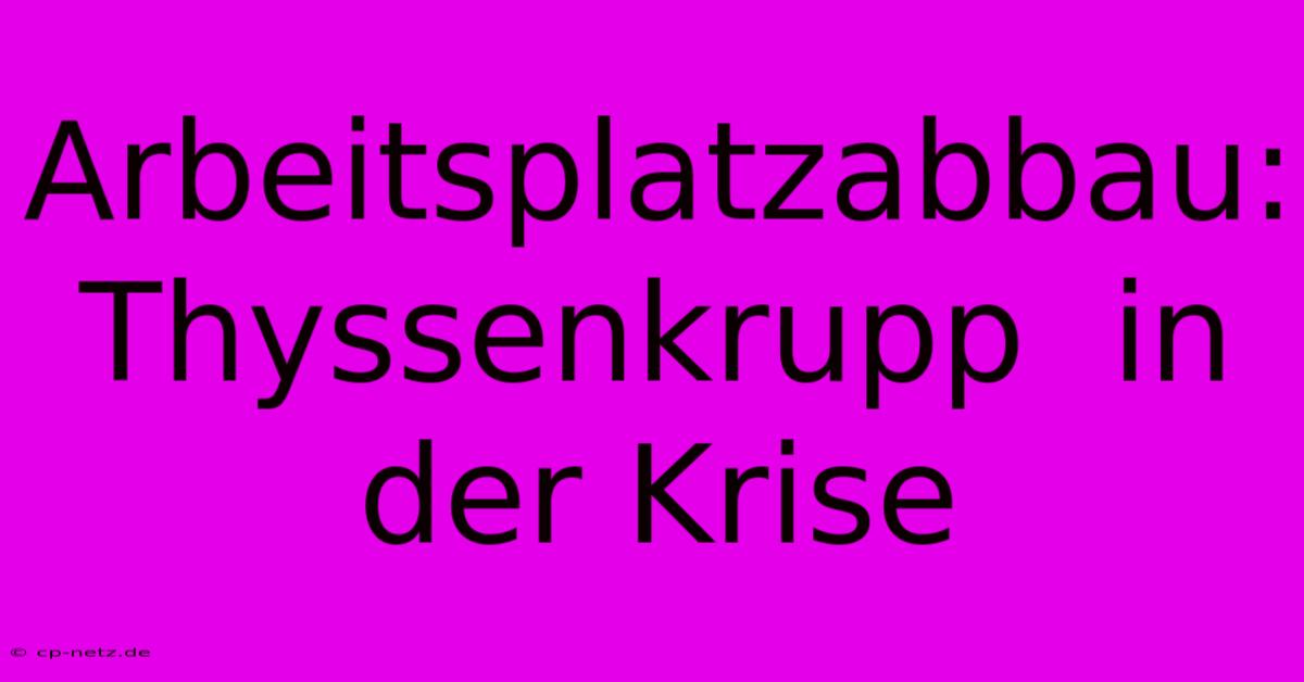 Arbeitsplatzabbau: Thyssenkrupp  In Der Krise