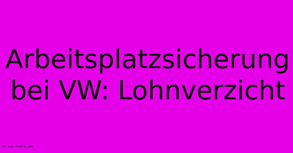 Arbeitsplatzsicherung Bei VW: Lohnverzicht