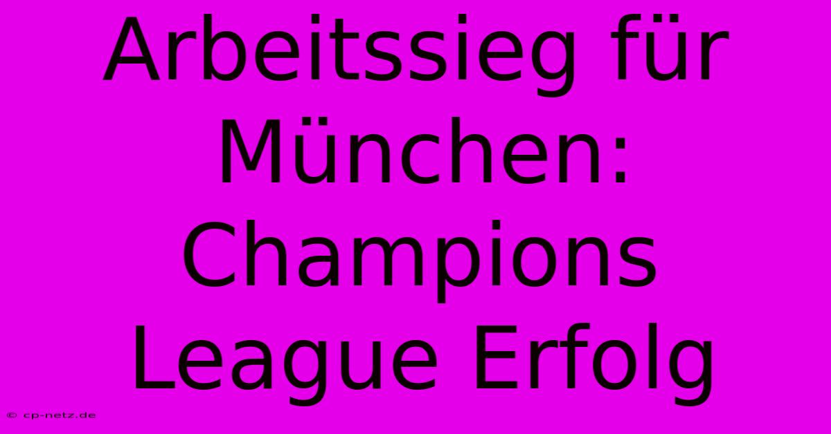 Arbeitssieg Für München: Champions League Erfolg