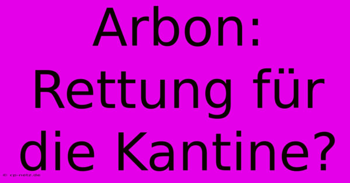 Arbon: Rettung Für Die Kantine?