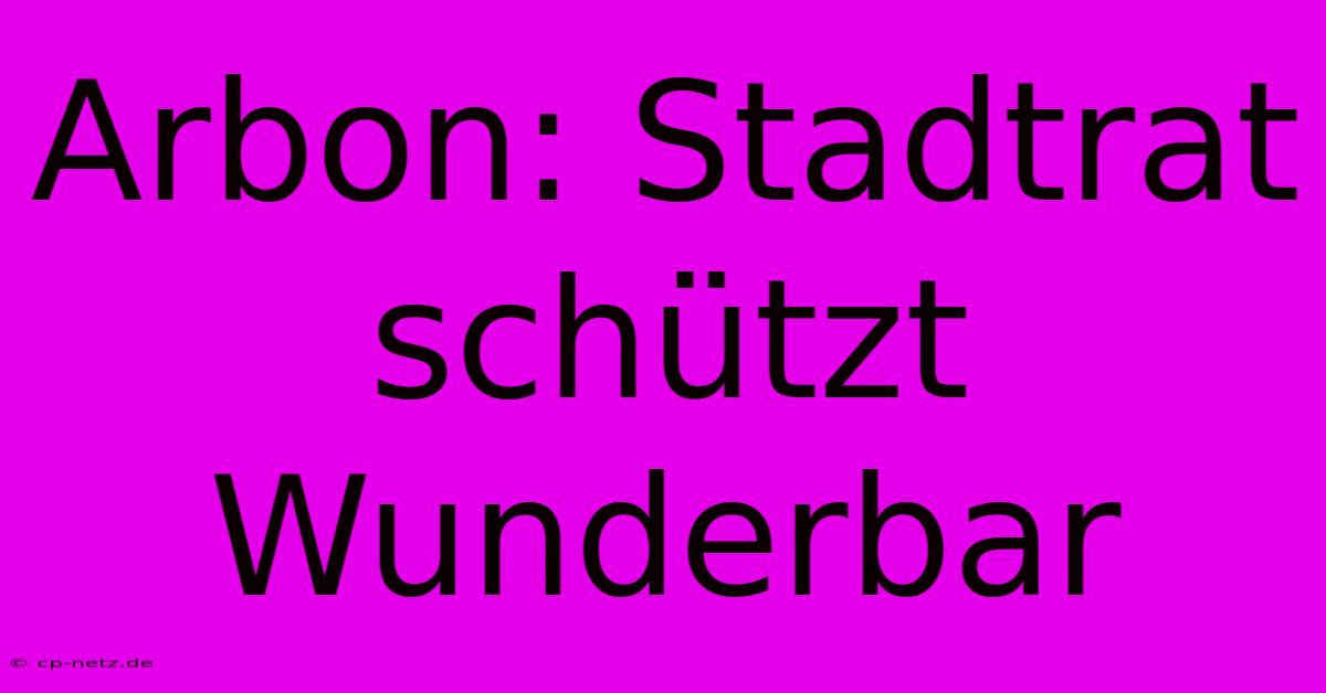 Arbon: Stadtrat Schützt Wunderbar