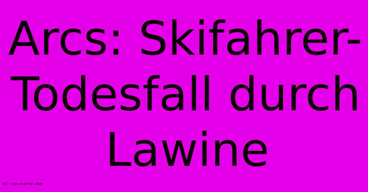 Arcs: Skifahrer-Todesfall Durch Lawine