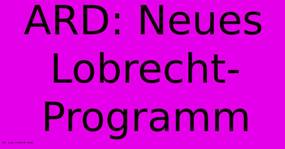 ARD: Neues Lobrecht-Programm