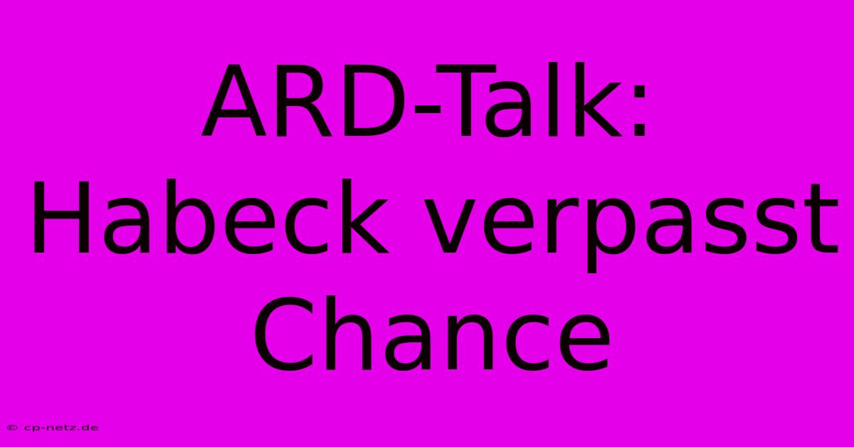 ARD-Talk:  Habeck Verpasst Chance