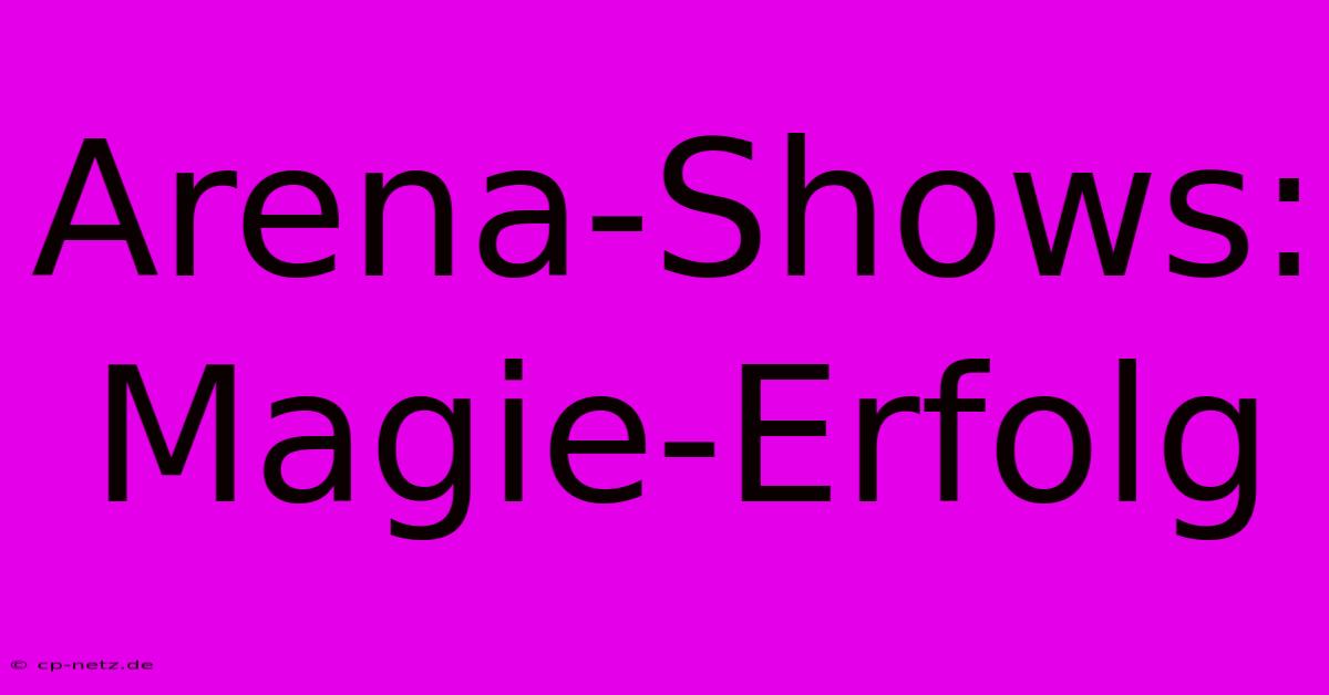 Arena-Shows: Magie-Erfolg