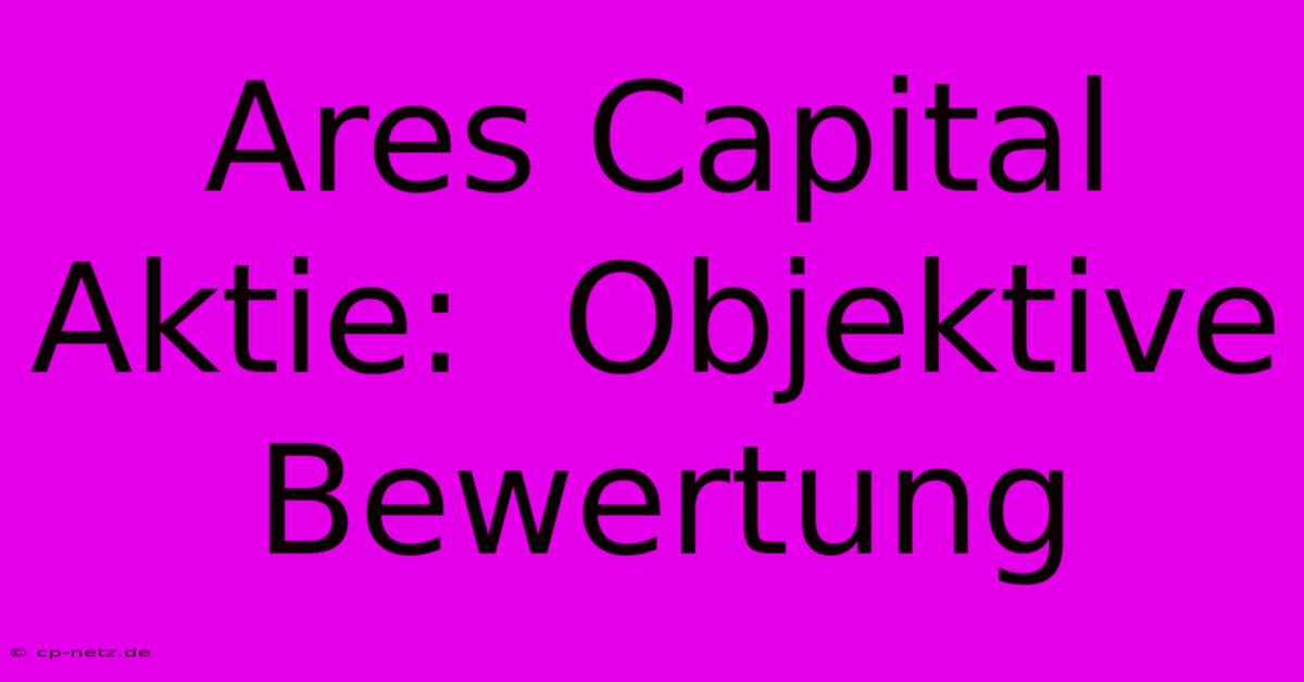 Ares Capital Aktie:  Objektive Bewertung