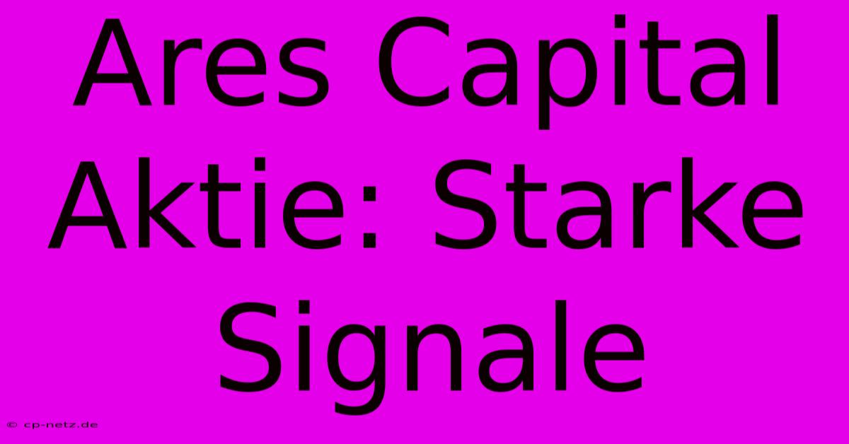 Ares Capital Aktie: Starke Signale