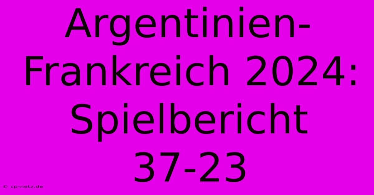 Argentinien-Frankreich 2024: Spielbericht 37-23