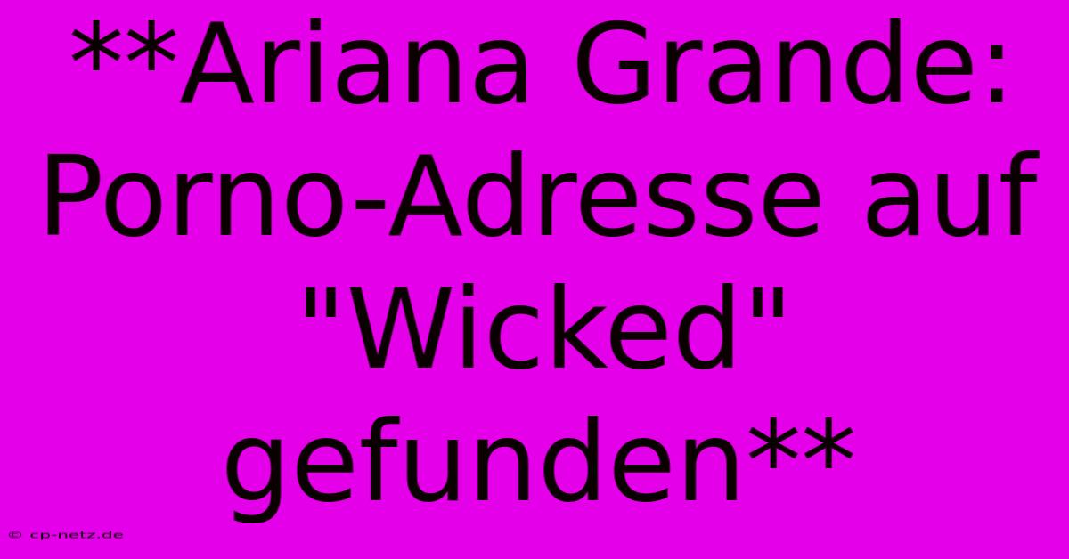 **Ariana Grande: Porno-Adresse Auf 