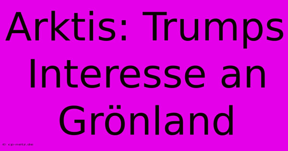 Arktis: Trumps Interesse An Grönland