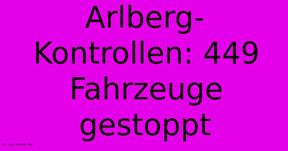 Arlberg-Kontrollen: 449 Fahrzeuge Gestoppt