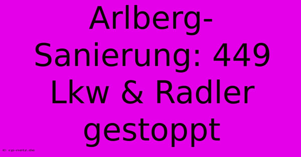 Arlberg-Sanierung: 449 Lkw & Radler Gestoppt