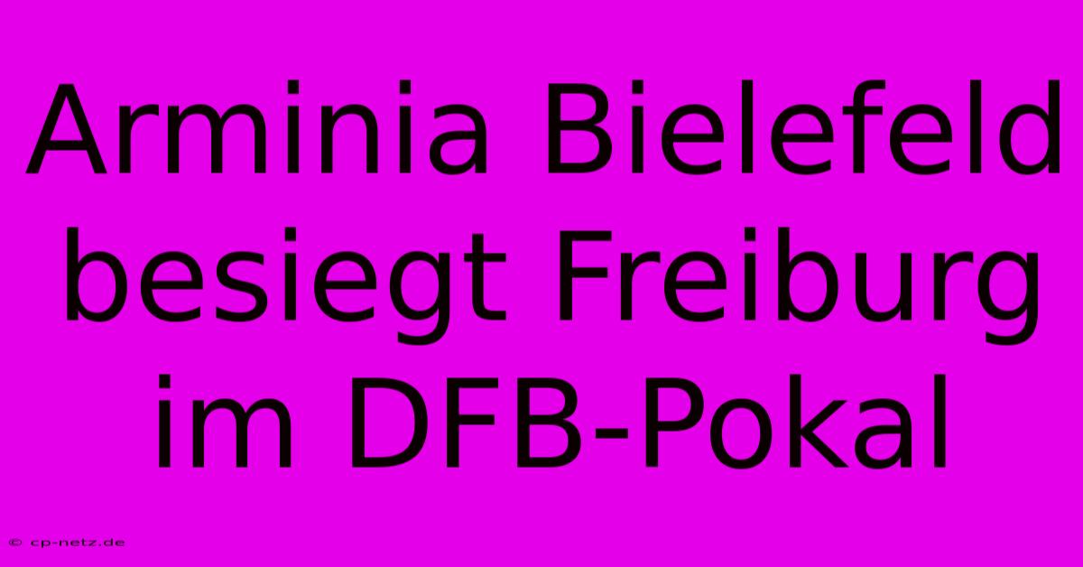 Arminia Bielefeld Besiegt Freiburg Im DFB-Pokal