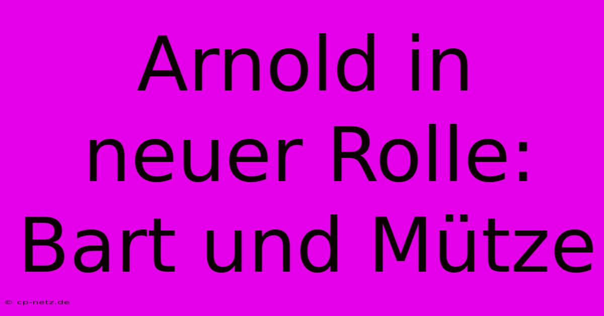 Arnold In Neuer Rolle: Bart Und Mütze