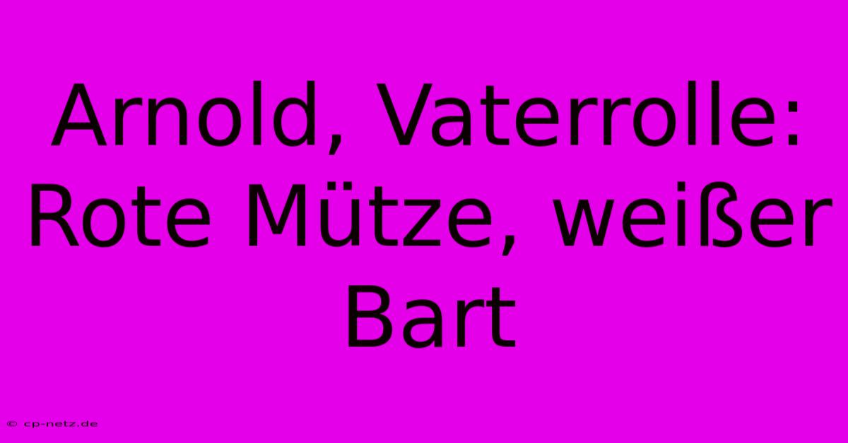 Arnold, Vaterrolle: Rote Mütze, Weißer Bart