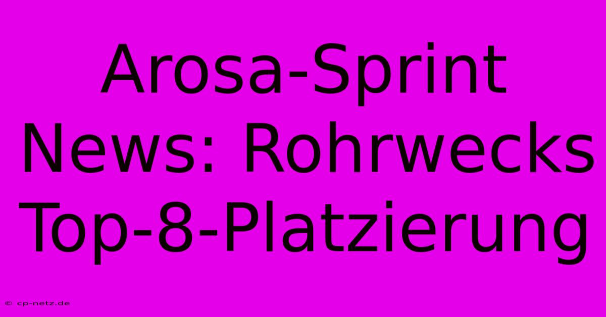 Arosa-Sprint News: Rohrwecks Top-8-Platzierung