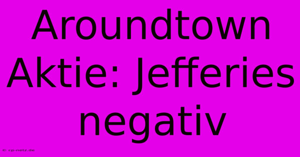 Aroundtown Aktie: Jefferies Negativ