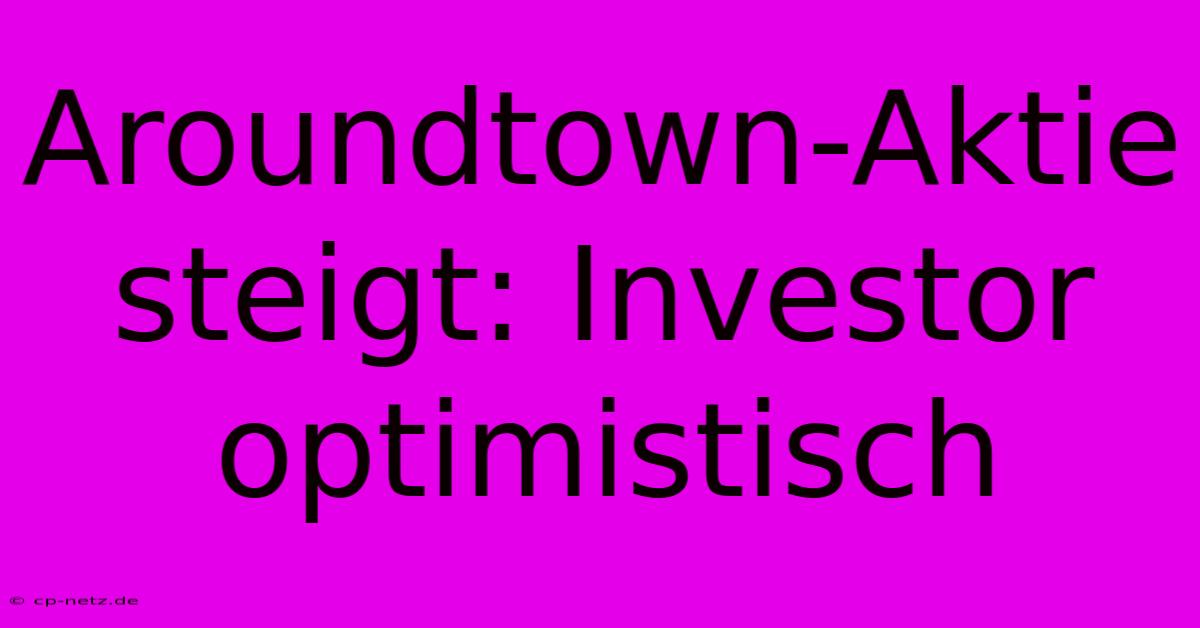 Aroundtown-Aktie Steigt: Investor Optimistisch