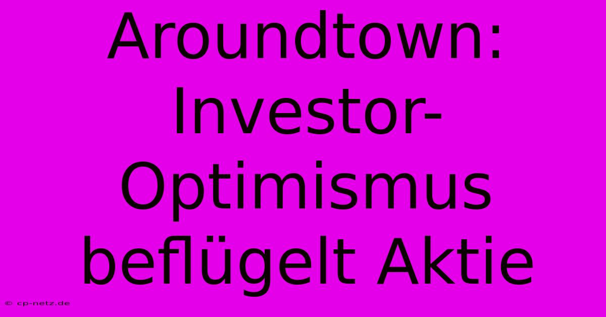 Aroundtown:  Investor-Optimismus Beflügelt Aktie