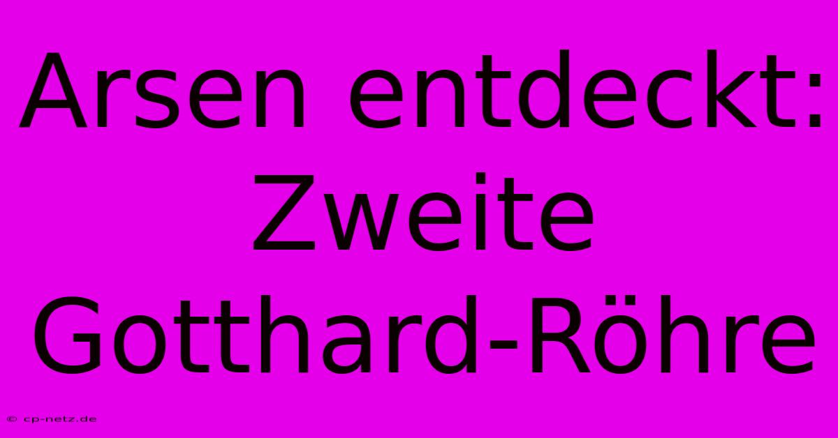 Arsen Entdeckt: Zweite Gotthard-Röhre