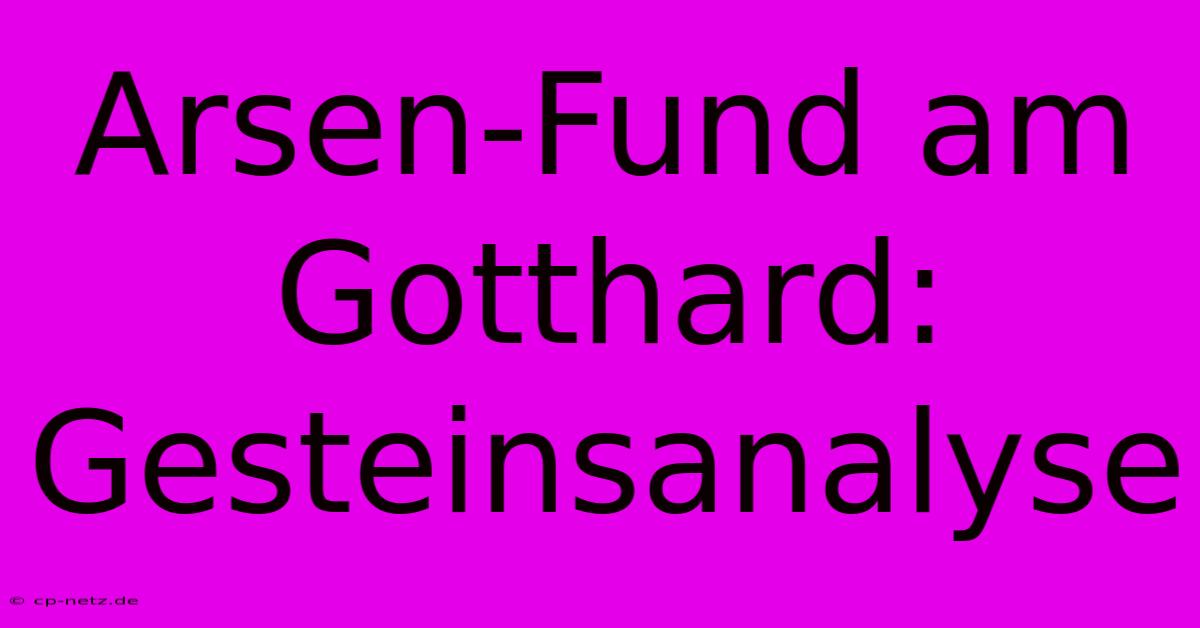 Arsen-Fund Am Gotthard: Gesteinsanalyse