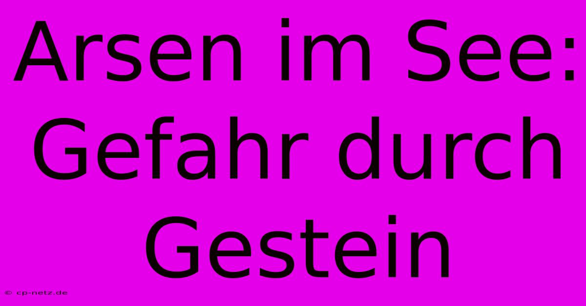 Arsen Im See: Gefahr Durch Gestein