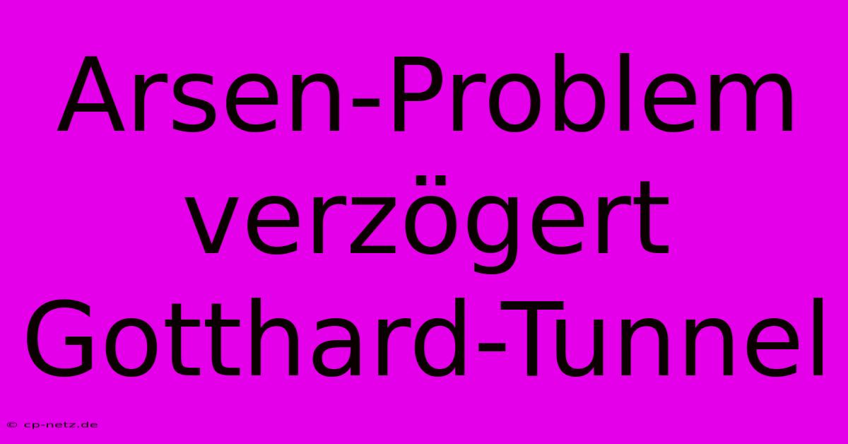 Arsen-Problem Verzögert Gotthard-Tunnel