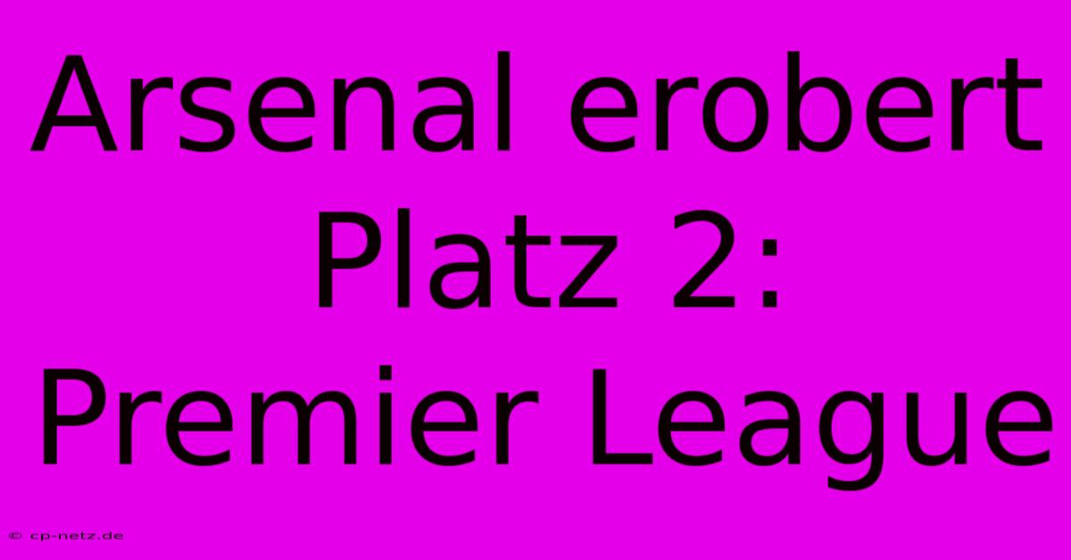 Arsenal Erobert Platz 2: Premier League