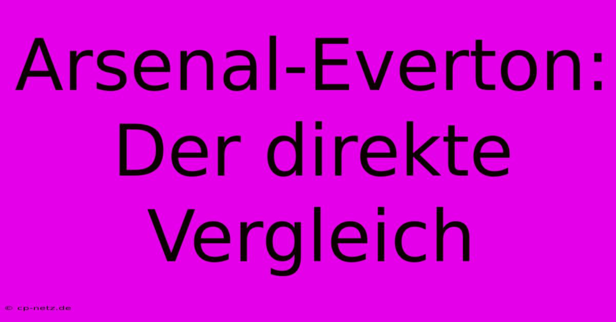 Arsenal-Everton: Der Direkte Vergleich