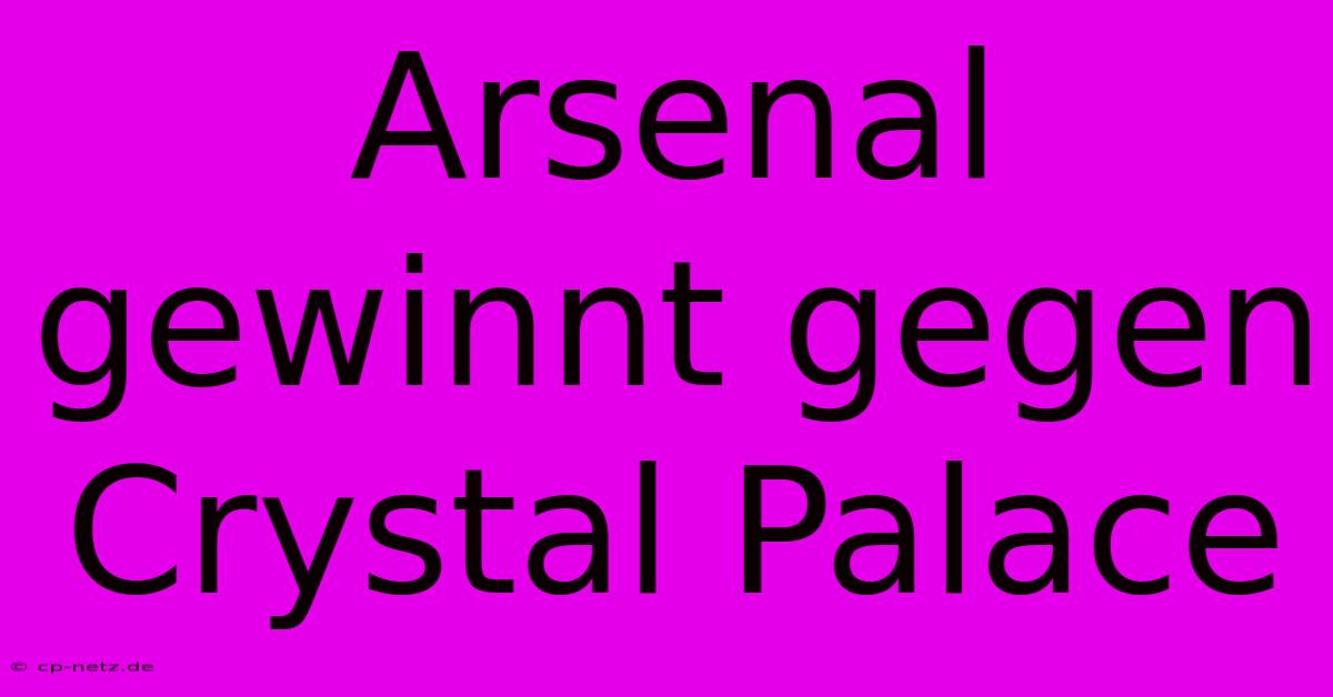 Arsenal Gewinnt Gegen Crystal Palace