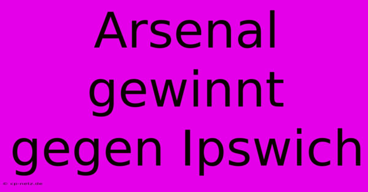 Arsenal Gewinnt Gegen Ipswich