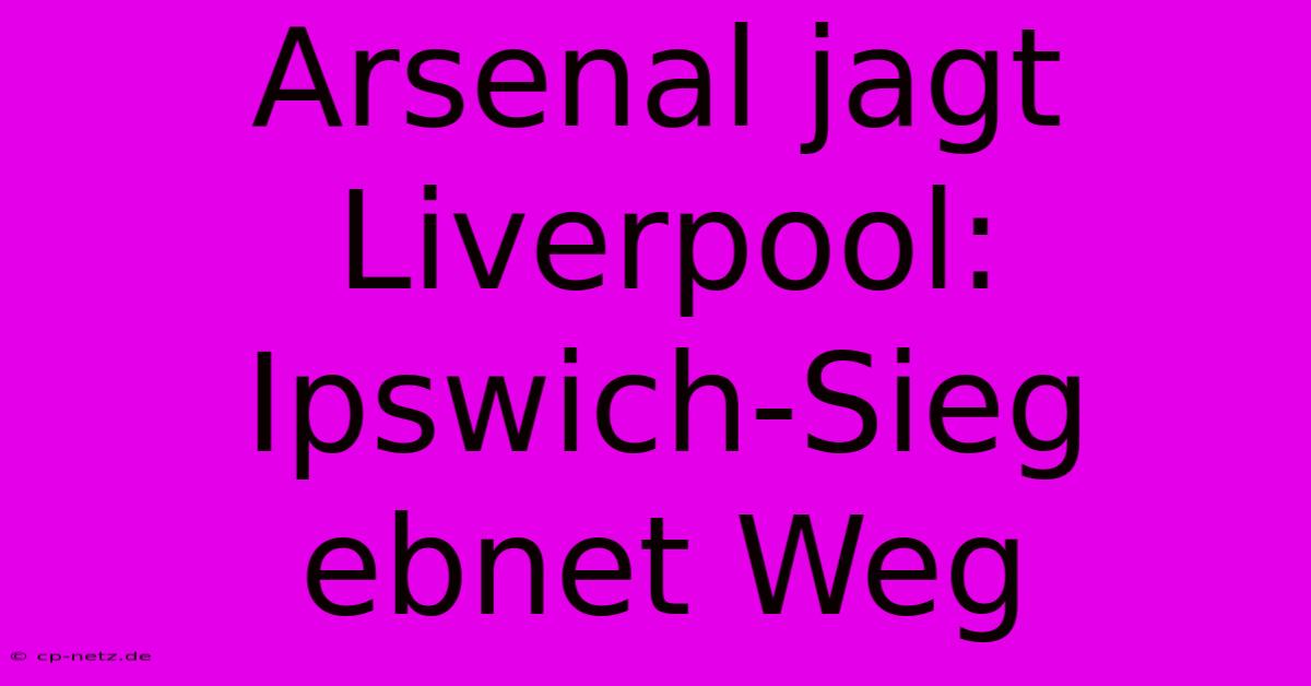 Arsenal Jagt Liverpool: Ipswich-Sieg Ebnet Weg