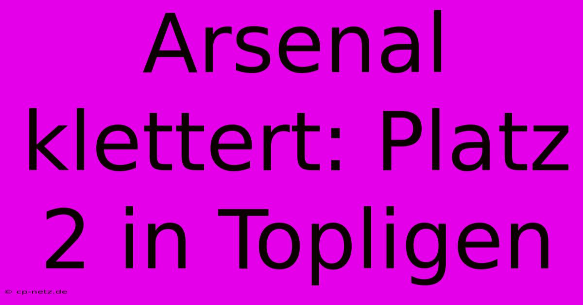 Arsenal Klettert: Platz 2 In Topligen