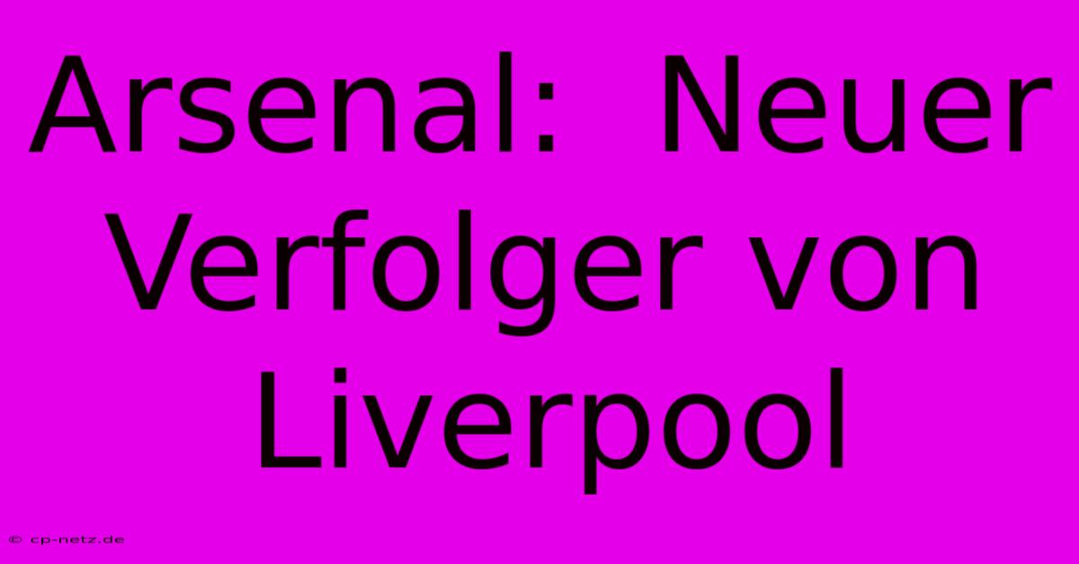 Arsenal:  Neuer Verfolger Von Liverpool